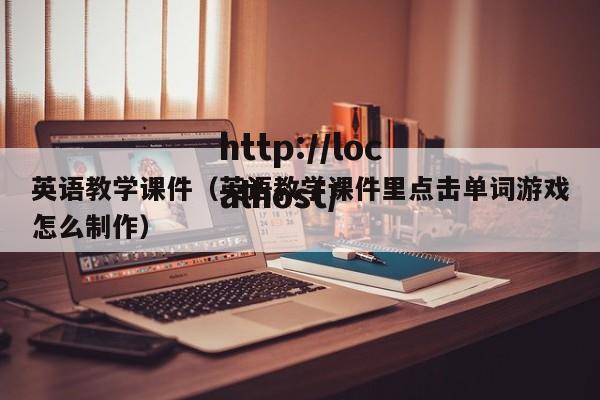 英语教学课件(英语教学课件里点击单词游戏怎么制作)